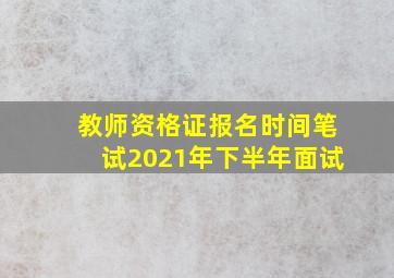 教师资格证报名时间笔试2021年下半年面试