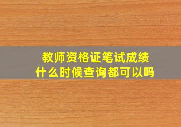 教师资格证笔试成绩什么时候查询都可以吗