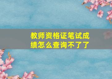 教师资格证笔试成绩怎么查询不了了