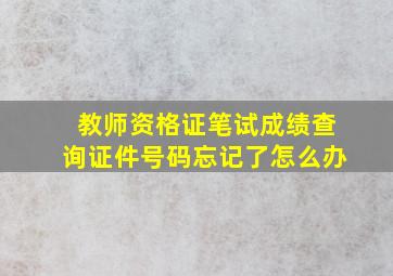 教师资格证笔试成绩查询证件号码忘记了怎么办