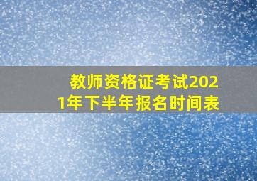 教师资格证考试2021年下半年报名时间表