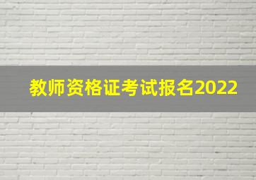 教师资格证考试报名2022