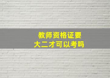 教师资格证要大二才可以考吗