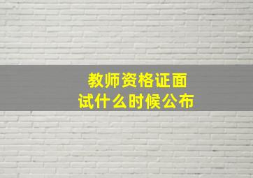 教师资格证面试什么时候公布