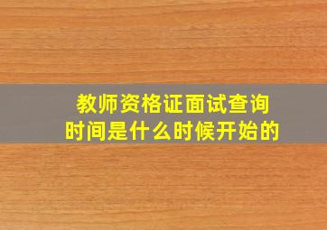 教师资格证面试查询时间是什么时候开始的