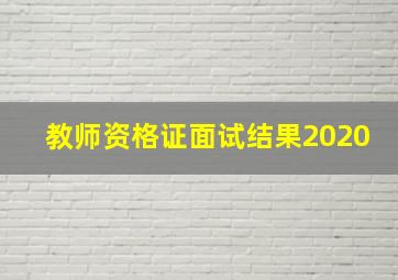 教师资格证面试结果2020