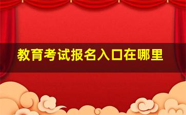 教育考试报名入口在哪里