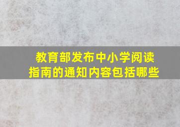 教育部发布中小学阅读指南的通知内容包括哪些