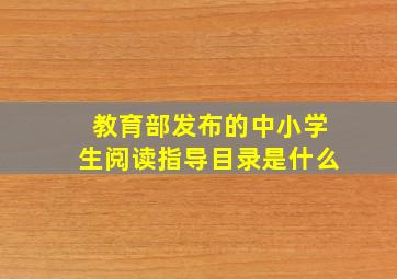 教育部发布的中小学生阅读指导目录是什么