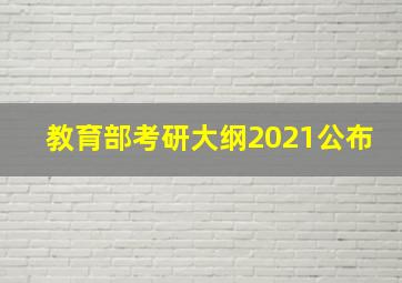 教育部考研大纲2021公布