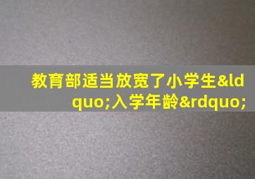 教育部适当放宽了小学生“入学年龄”