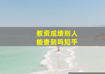 教资成绩别人能查到吗知乎