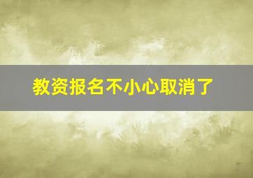 教资报名不小心取消了