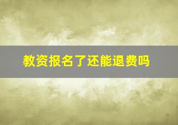 教资报名了还能退费吗