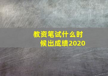 教资笔试什么时候出成绩2020