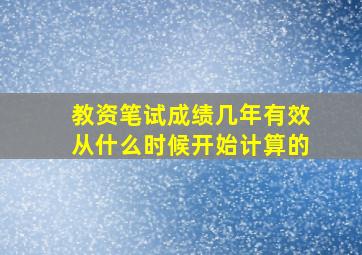 教资笔试成绩几年有效从什么时候开始计算的