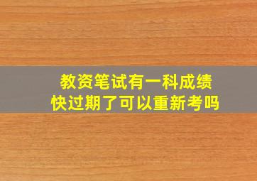 教资笔试有一科成绩快过期了可以重新考吗