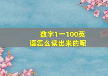 数字1一100英语怎么读出来的呢