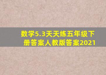 数学5.3天天练五年级下册答案人教版答案2021