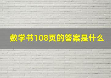 数学书108页的答案是什么