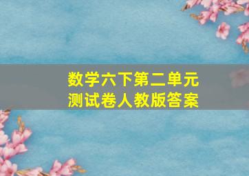 数学六下第二单元测试卷人教版答案