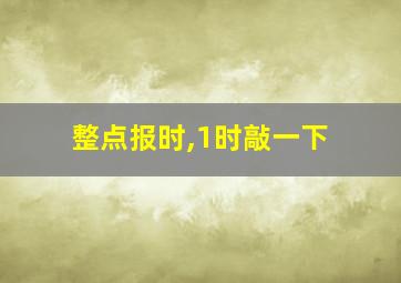 整点报时,1时敲一下