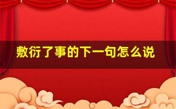 敷衍了事的下一句怎么说