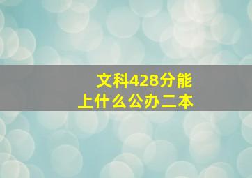 文科428分能上什么公办二本