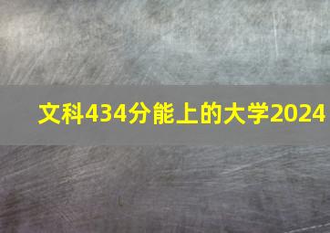 文科434分能上的大学2024