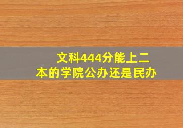 文科444分能上二本的学院公办还是民办