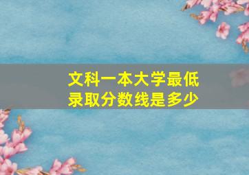 文科一本大学最低录取分数线是多少