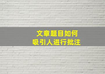 文章题目如何吸引人进行批注