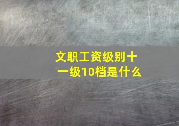 文职工资级别十一级10档是什么