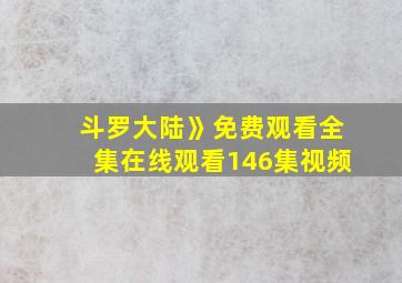 斗罗大陆》免费观看全集在线观看146集视频