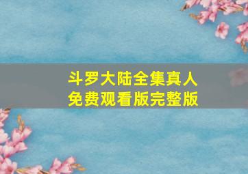 斗罗大陆全集真人免费观看版完整版