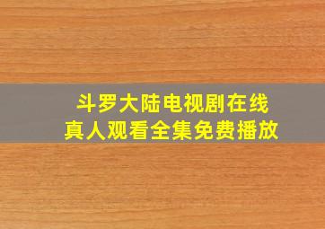 斗罗大陆电视剧在线真人观看全集免费播放