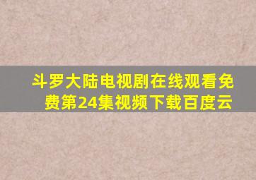 斗罗大陆电视剧在线观看免费第24集视频下载百度云