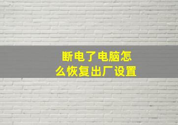 断电了电脑怎么恢复出厂设置