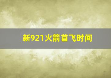 新921火箭首飞时间