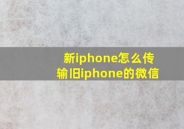 新iphone怎么传输旧iphone的微信