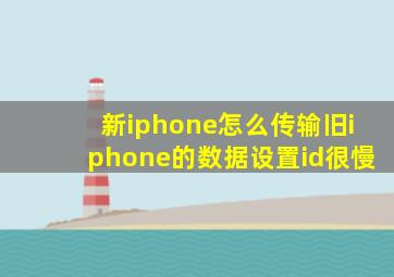 新iphone怎么传输旧iphone的数据设置id很慢