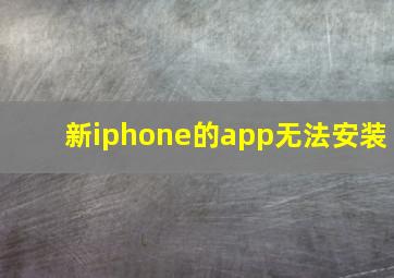 新iphone的app无法安装