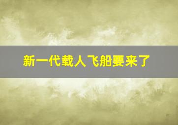 新一代载人飞船要来了