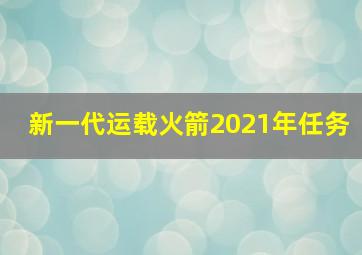 新一代运载火箭2021年任务