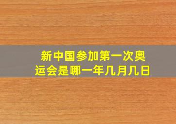 新中国参加第一次奥运会是哪一年几月几日