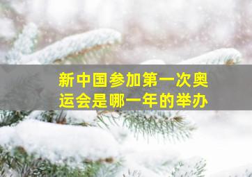 新中国参加第一次奥运会是哪一年的举办