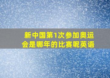 新中国第1次参加奥运会是哪年的比赛呢英语