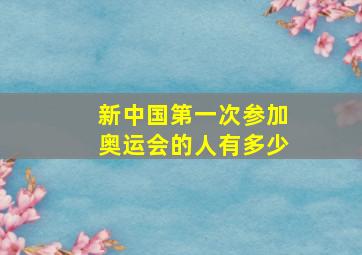 新中国第一次参加奥运会的人有多少