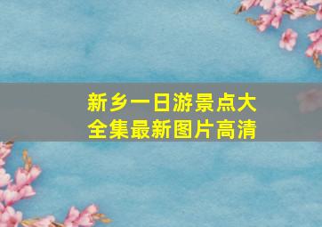 新乡一日游景点大全集最新图片高清