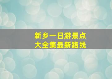 新乡一日游景点大全集最新路线